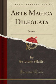 Arte Magica Dileguata Lettera (Classic Reprint)