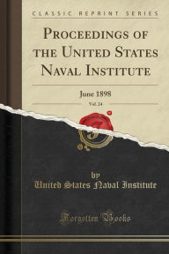 Proceedings of the United States Naval Institute, Vol. 24: June 1898 (Classic Reprint) - United States Naval Institute