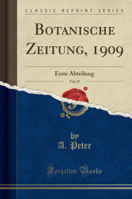 Botanische Zeitung, 1909, Vol. 67: Erste Abteilung (Classic Reprint) - A. Peter