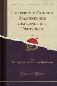 Umrisse zur Erd-und Staatenkunde vom Lande der Deutschen, Vol. 1 (Classic Reprint) - Karl Friedrich Vollrath Hoffmann