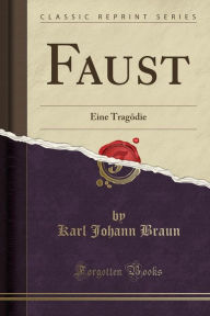 Faust: Eine Tragödie (Classic Reprint) - Karl Johann Braun