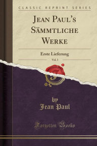 Jean Paul's Sämmtliche Werke, Vol. 3: Erste Lieferung (Classic Reprint)