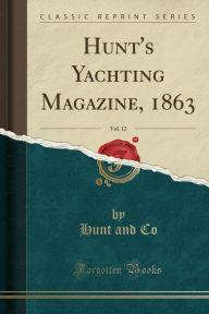 Hunt&apos;s Yachting Magazine, 1863, Vol. 12 (Classic Reprint)