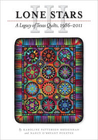 Lone Stars III: A Legacy of Texas Quilts, 1986-2011 - Karoline Patterson Bresenhan