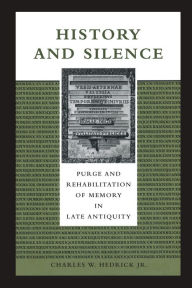 History and Silence: Purge and Rehabilitation of Memory in Late Antiquity Charles W. Hedrick Jr. Author