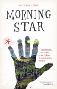 Morning Star: surrealism, marxism, anarchism, situationism, utopia Michael LÃ¶wy Author