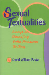 Sexual Textualities: Essays on Queer/ing Latin American Writing David William Foster Author