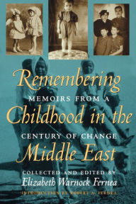 Remembering Childhood in the Middle East: Memoirs from a Century of Change Elizabeth Warnock Fernea Editor