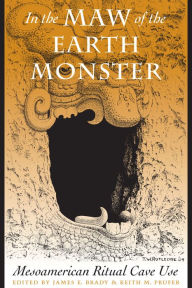 In the Maw of the Earth Monster: Mesoamerican Ritual Cave Use James E. Brady Editor