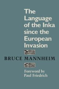 The Language of the Inka since the European Invasion Bruce Mannheim Author