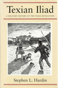 Texian Iliad: A Military History of the Texas Revolution - Stephen L. Hardin