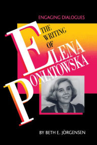 The Writing of Elena Poniatowska: Engaging Dialogues Beth E. JÃ¶rgensen Author