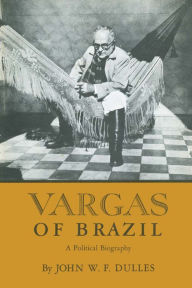 Vargas of Brazil: A Political Biography John W. F. Dulles Author