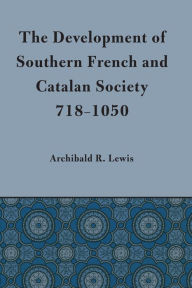 Development of Southern French and Catalan Society, 718-1050 - Archibald R. Lewis