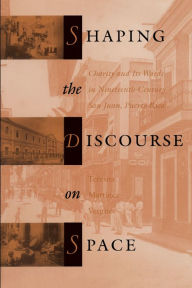 Shaping the Discourse on Space: Charity and Its Wards in Nineteenth-Century San Juan, Puerto Rico Teresita MartÃ­nez-Vergne Author