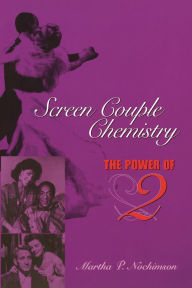 Screen Couple Chemistry: The Power of 2 Martha P. Nochimson Author