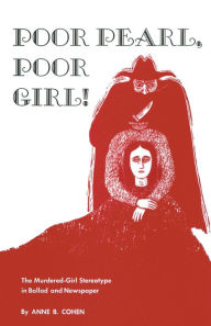 Poor Pearl, Poor Girl!: The Murdered Girl Stereotype in Ballad and Newspaper - Anne B. Cohen