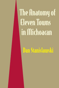 The Anatomy of Eleven Towns in Michoacán Dan Stanislawski Author