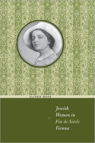 Jewish Women in Fin de Siècle Vienna Alison Rose Author
