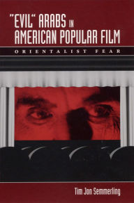 Evil Arabs in American Popular Film: Orientalist Fear Tim Jon Semmerling Author