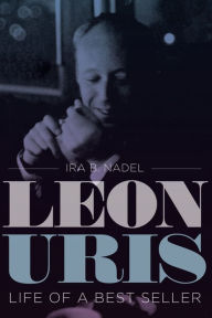 Leon Uris: Life of a Best Seller Ira B. Nadel Author