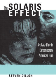 The Solaris Effect: Art and Artifice in Contemporary American Film Steven Dillon Author