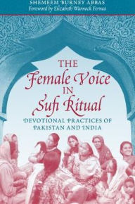 The Female Voice in Sufi Ritual: Devotional Practices of Pakistan and India - Shemeem Burney Abbas