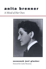 Anita Brenner: A Mind of Her Own - Susannah Joel Glusker