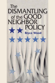 The Dismantling of the Good Neighbor Policy Bryce Wood Author