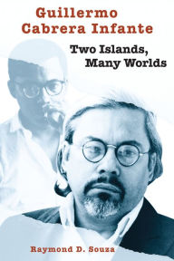 Guillermo Cabrera Infante: Two Islands, Many Worlds - Raymond D. Souza