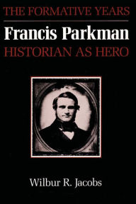 Francis Parkman, Historian as Hero: The Formative Years - Wilbur R. Jacobs