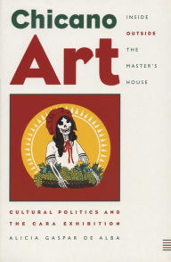 Chicano Art Inside/Outside the Master's House: Cultural Politics and the CARA Exhibition - Alicia Gaspar de Alba