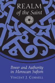 Realm of the Saint: Power and Authority in Moroccan Sufism - Vincent J. Cornell