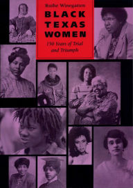 Black Texas Women: 150 Years of Trial and Triumph Ruthe Winegarten Author