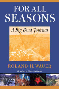 For All Seasons: A Big Bend Journal Roland H. Wauer Author