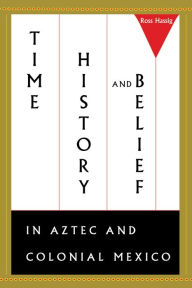 Time, History, and Belief in Aztec and Colonial Mexico Ross Hassig Author