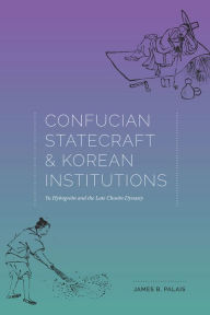 Confucian Statecraft and Korean Institutions: Yu Hyongwon and the Late Choson Dynasty James B. Palais Author