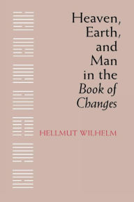 Heaven, Earth, and Man in the Book of Changes Hellmut Wilhelm Author