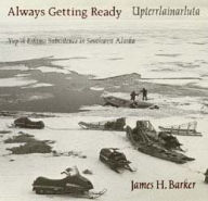 Always Getting Ready / Upterrlainarluta: Yup'ik Eskimo Subsistence in Southwest Alaska James H. Barker Author