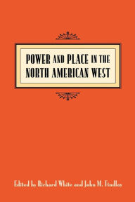 Power and Place in the North American West Richard White Editor