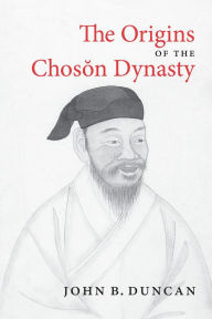 The Origins of the Choson Dynasty John B. Duncan Author