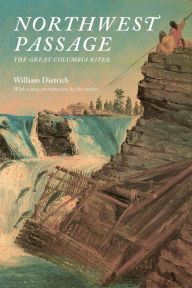 Northwest Passage: The Great Columbia River William Dietrich Author