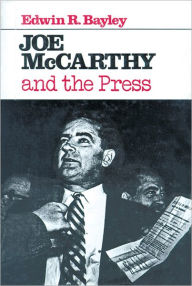 Joe McCarthy and the Press - Edwin R. Bayley