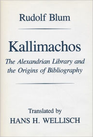 Kallimachos: The Alexandrian Library and the Origins of Bibliography - Rudolf Blum