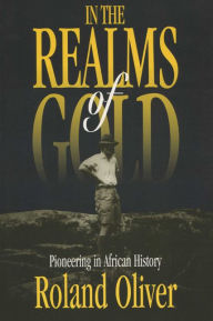 In the Realms of Gold: Pioneering in African History Roland Oliver Author