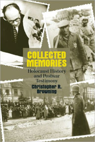 Collected Memories: Holocaust History and Postwar Testimony - Christopher R. Browning