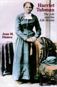 Harriet Tubman: The Life and the Life Stories Jean M. Humez Author