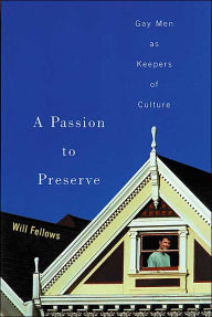 A Passion to Preserve: Gay Men as Keepers of Culture - Will Fellows