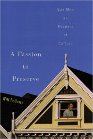 A Passion to Preserve: Gay Men as Keepers of Culture Will Fellows Author