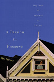 A Passion to Preserve: Gay Men as Keepers of Culture Will Fellows Author